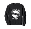 Sounds Better Vinyl Record Player Sweatshirt - Graphic Print for Adults - T-Shirt, Sweatshirt, Hoodie