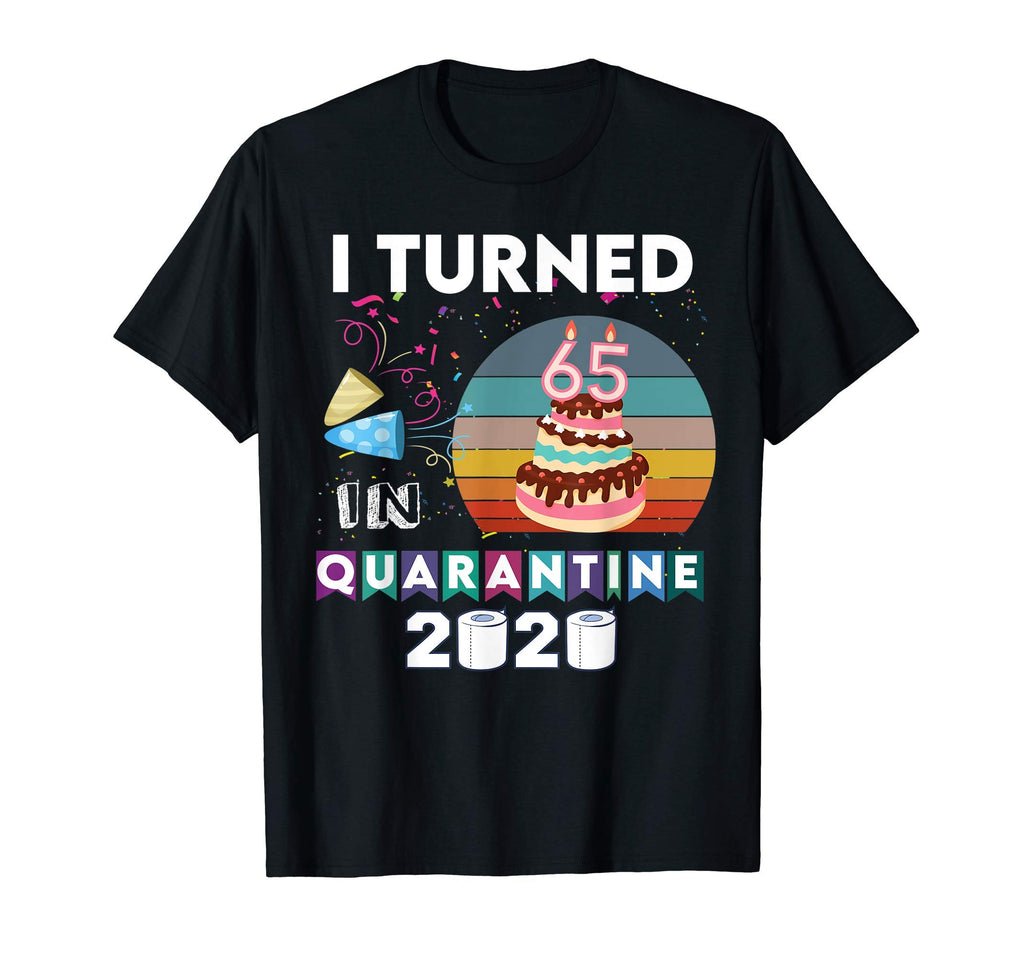 I Turned 65 Quarantine Birthday 2020 T-Shirt - Minimalist Print Unisex - T-Shirt, Sweatshirt, Hoodie