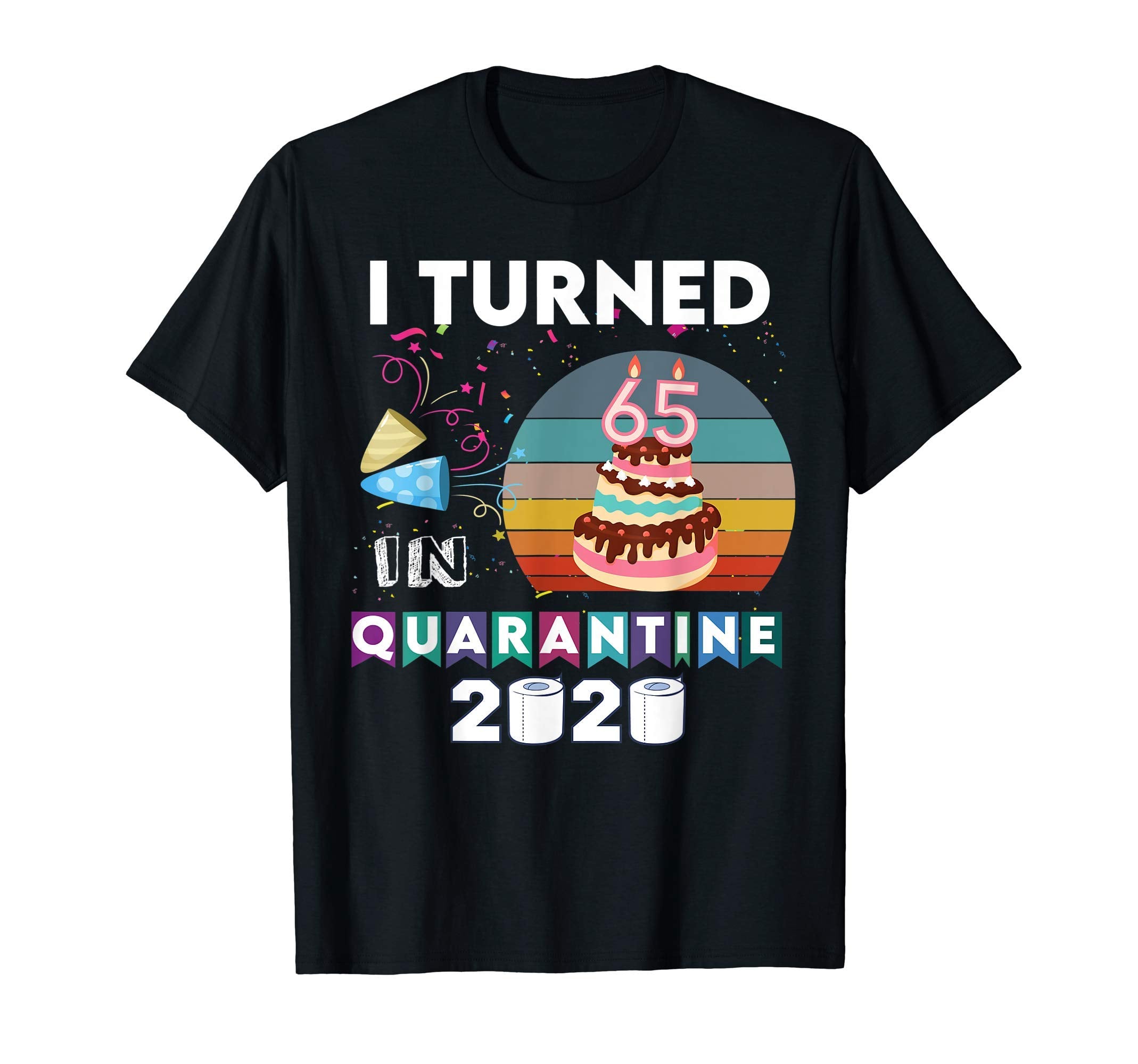 I Turned 65 Quarantine Birthday 2020 T-Shirt - Minimalist Print Unisex - T-Shirt, Sweatshirt, Hoodie