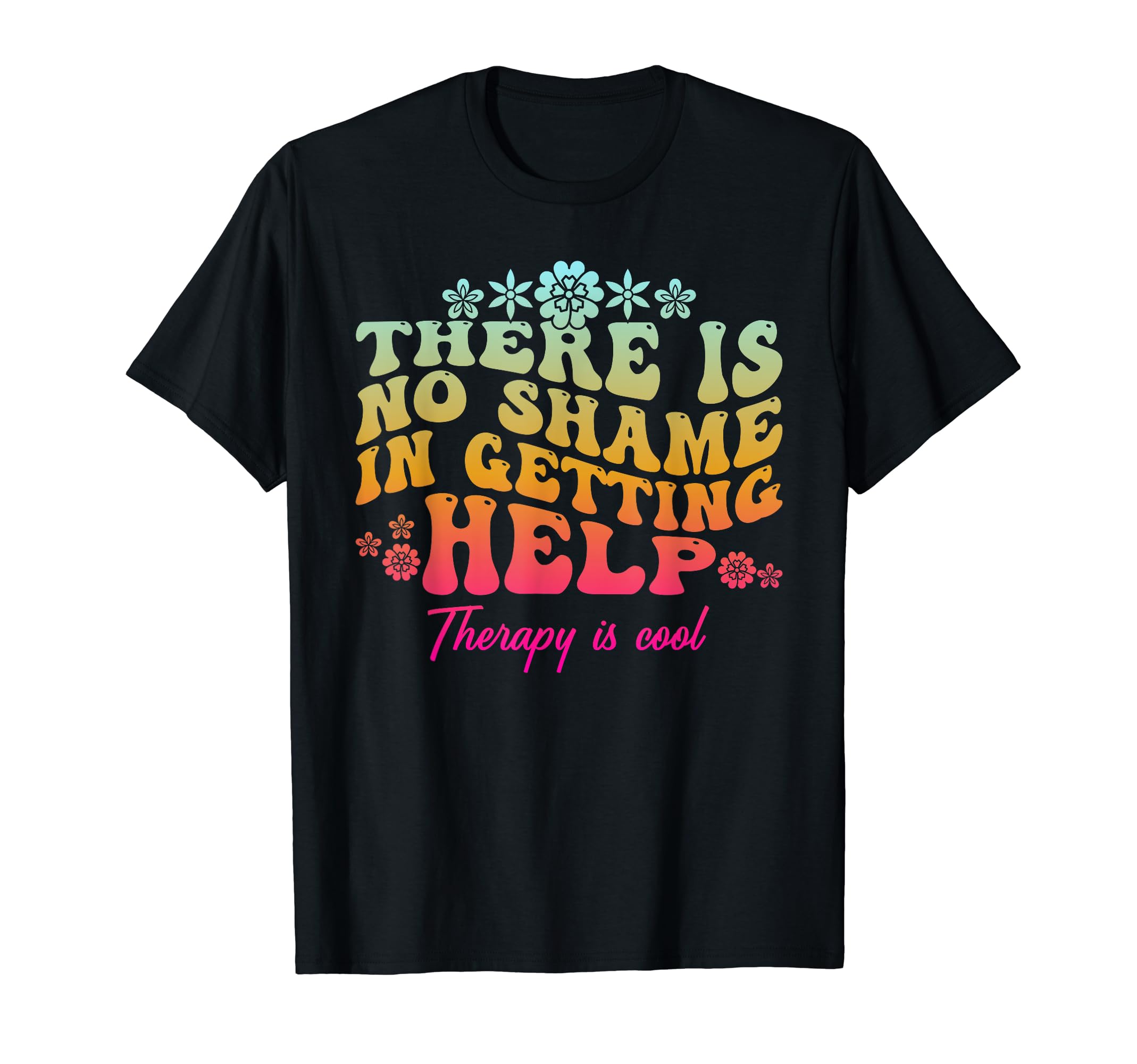 There Is No Shame Getting Help Mental T-Shirt - Graphic Print for Adults - T-Shirt, Sweatshirt, Hoodie