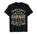 Im Not Always My Garage Sometimes Im T-Shirt - Fun Novelty Design Unisex - T-Shirt, Sweatshirt, Hoodie