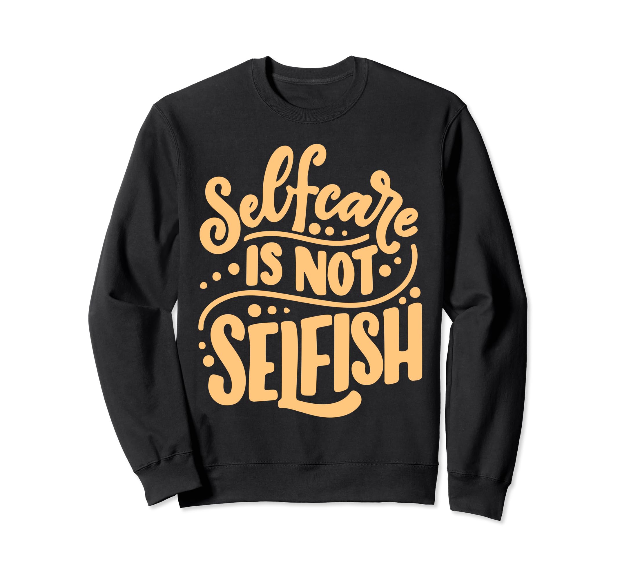 Funny Sel F Care Isnt Selfish Sweatshirt - Aesthetic Graphic Men Women - T-Shirt, Sweatshirt, Hoodie