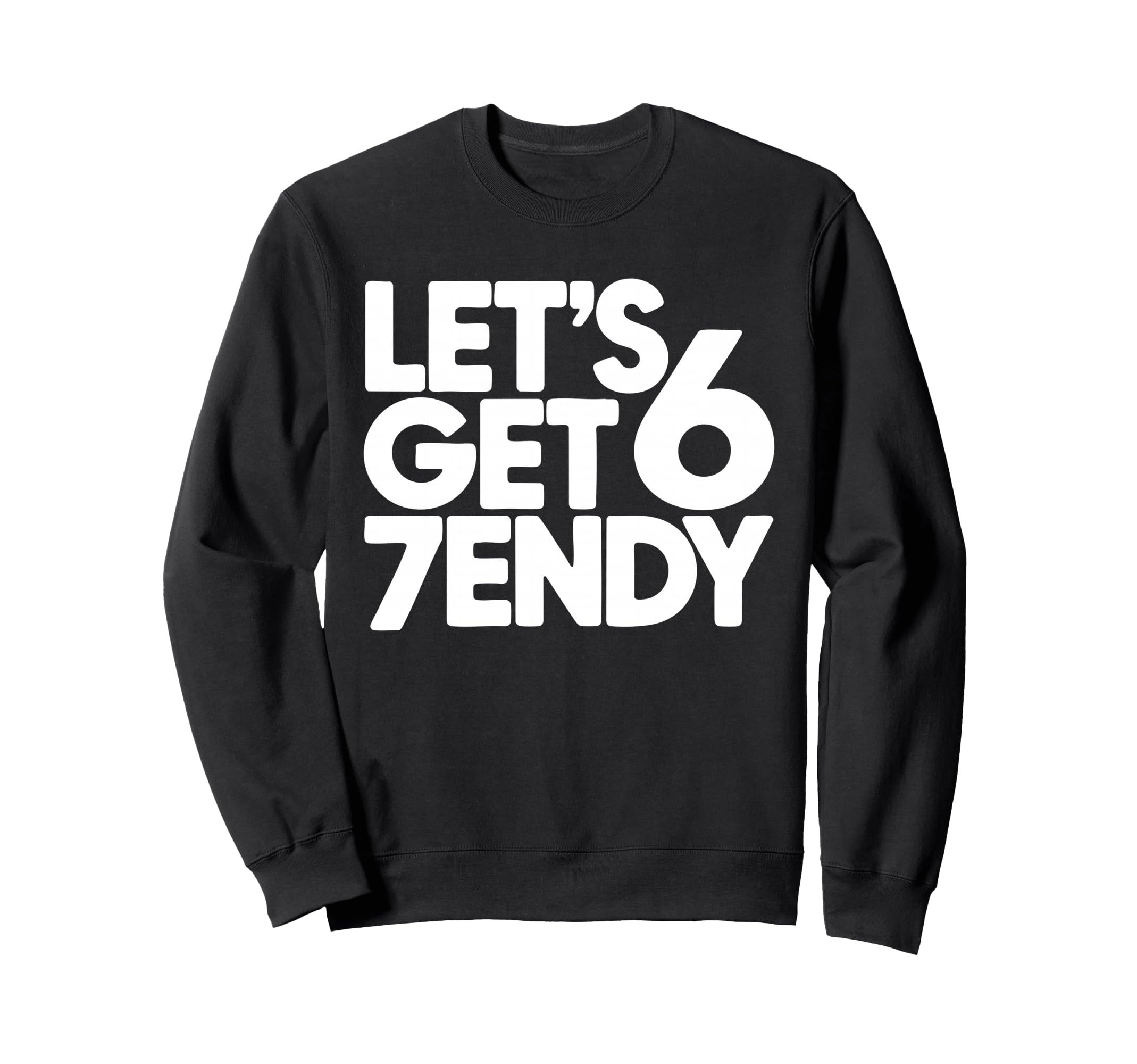 Lets Get 6 7Endy 60S 70S Typography Sweatshirt - Graphic Print Unisex - T-Shirt, Sweatshirt, Hoodie
