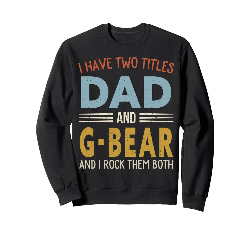 I Have Two Titles Dad And G Bear Sweatshirt - Streetwear Style for Adults - T-Shirt, Sweatshirt, Hoodie