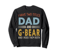 I Have Two Titles Dad And G Bear Sweatshirt - Streetwear Style for Adults - T-Shirt, Sweatshirt, Hoodie