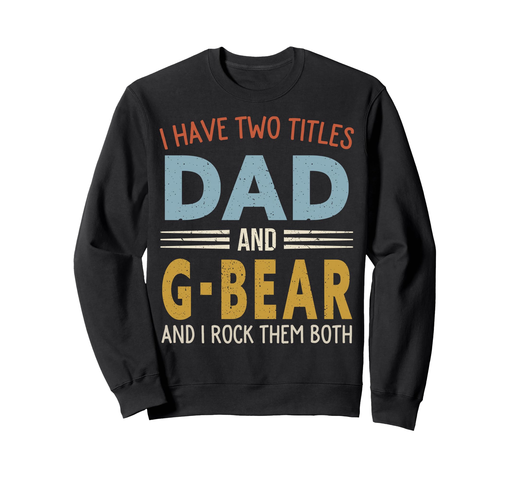 I Have Two Titles Dad And G Bear Sweatshirt - Streetwear Style for Adults - T-Shirt, Sweatshirt, Hoodie