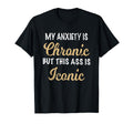 My Anxiety Is Chronic Ass Is Iconic Womens T-Shirt - Unique Graphic Unisex - T-Shirt, Sweatshirt, Hoodie