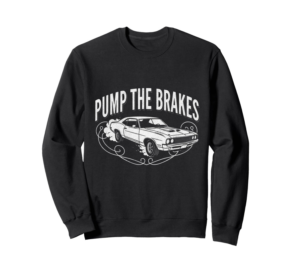Pump Brakes Car Joke Mechanic Sweatshirt - Casual Everyday Wear for Adults - T-Shirt, Sweatshirt, Hoodie