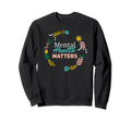 Mental Health Matters Mental Health Sweatshirt - Trendy Graphic for Adults - T-Shirt, Sweatshirt, Hoodie