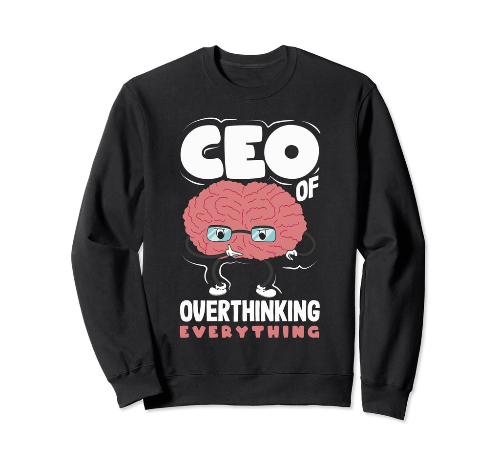 Ceo Overthinking Everything Funny Brain Sweatshirt - Trendy Graphic Unisex - T-Shirt, Sweatshirt, Hoodie