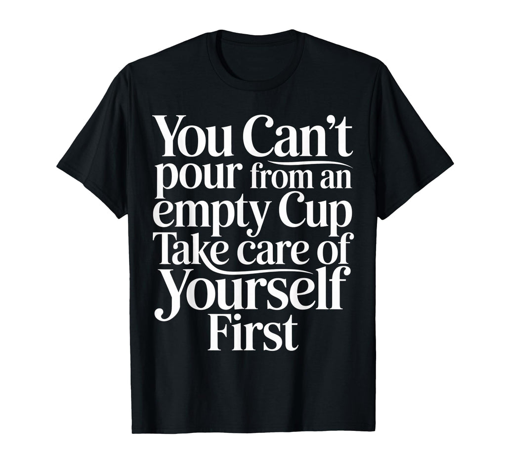 Cant Pour From Empty Cup Self Care T-Shirt - Streetwear Style for Adults - T-Shirt, Sweatshirt, Hoodie