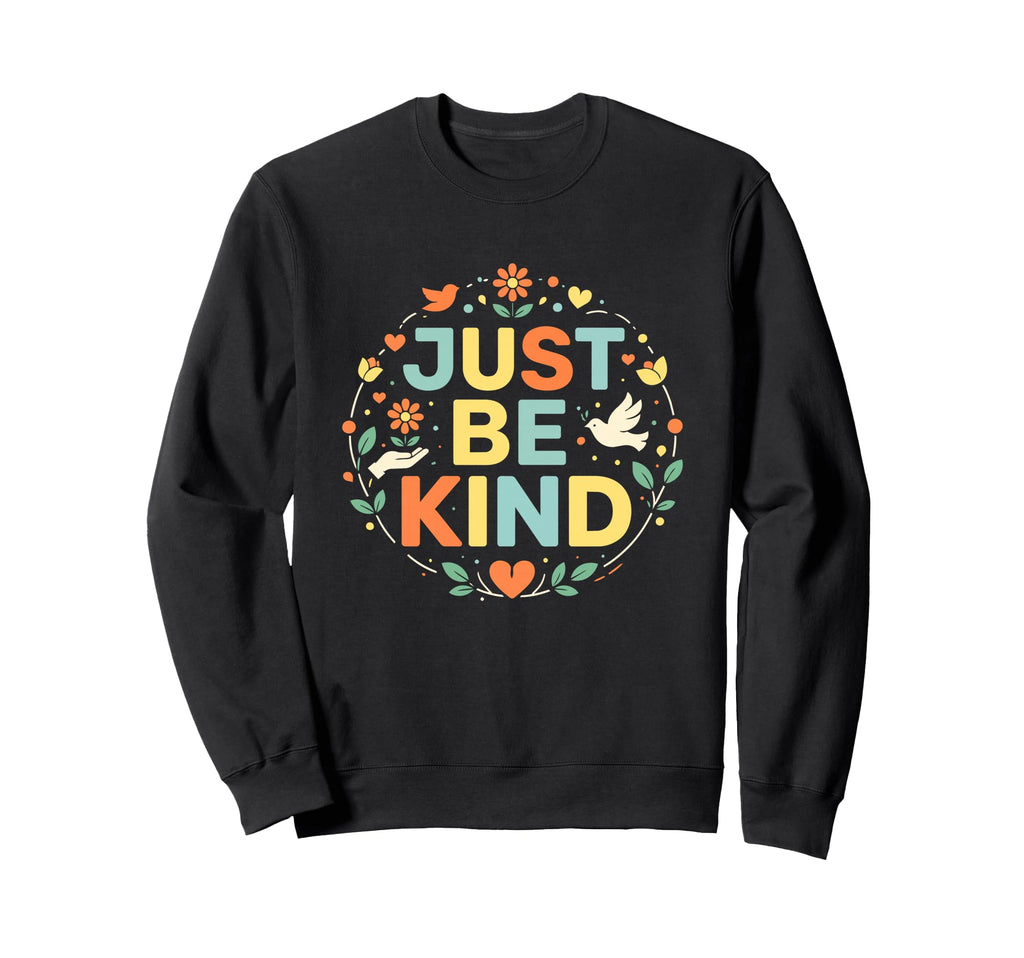 Just Be Kind Floral Bird Positive Sweatshirt - Minimalist Print Unisex - T-Shirt, Sweatshirt, Hoodie