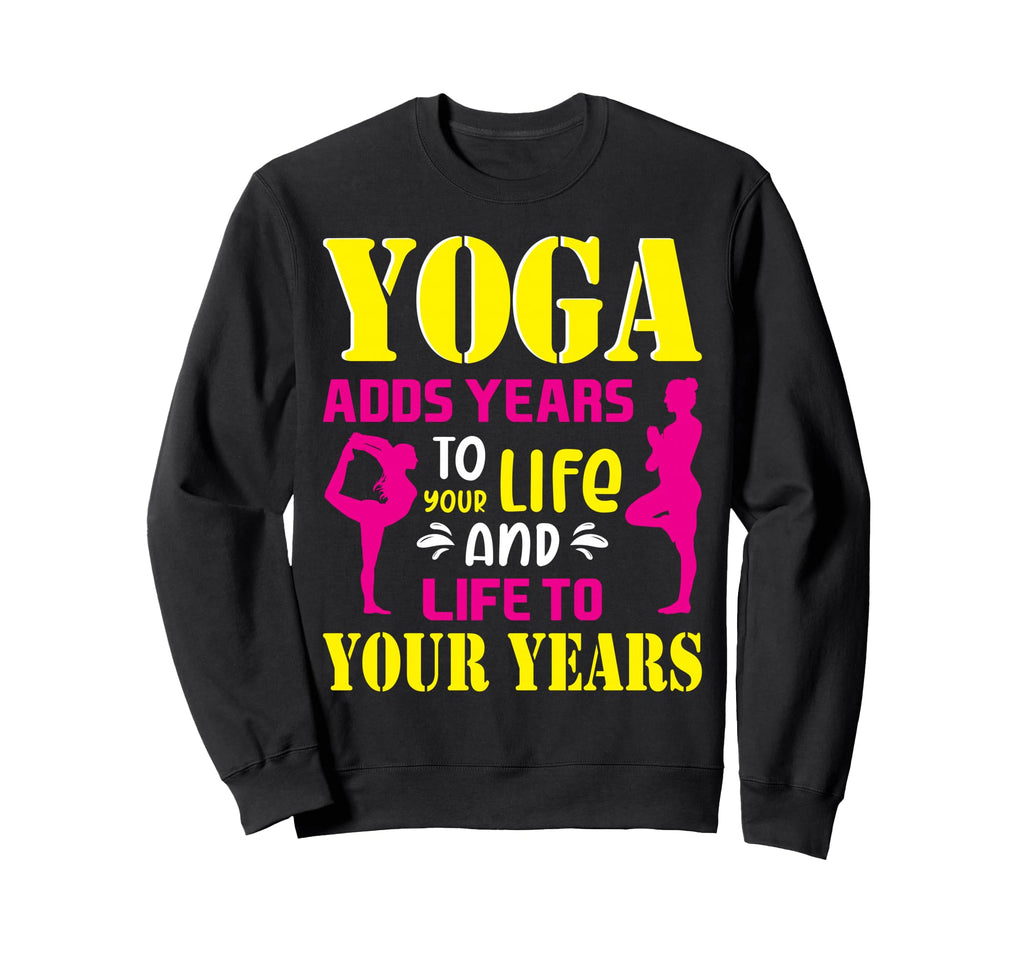 Yoga Adds Years To Your Life Positive Sweatshirt - Graphic Print Unisex - T-Shirt, Sweatshirt, Hoodie