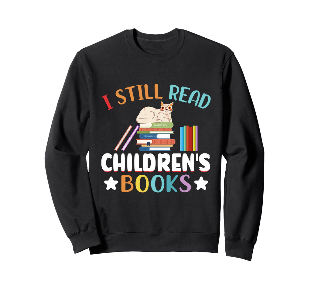 I Still Read Childrens Books Reading Sweatshirt - Streetwear Style Unisex - T-Shirt, Sweatshirt, Hoodie
