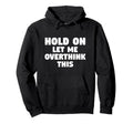 Hold Let Me Overthink This Funny Gift Or Hoodie - Trendy Graphic for Adults - T-Shirt, Sweatshirt, Hoodie
