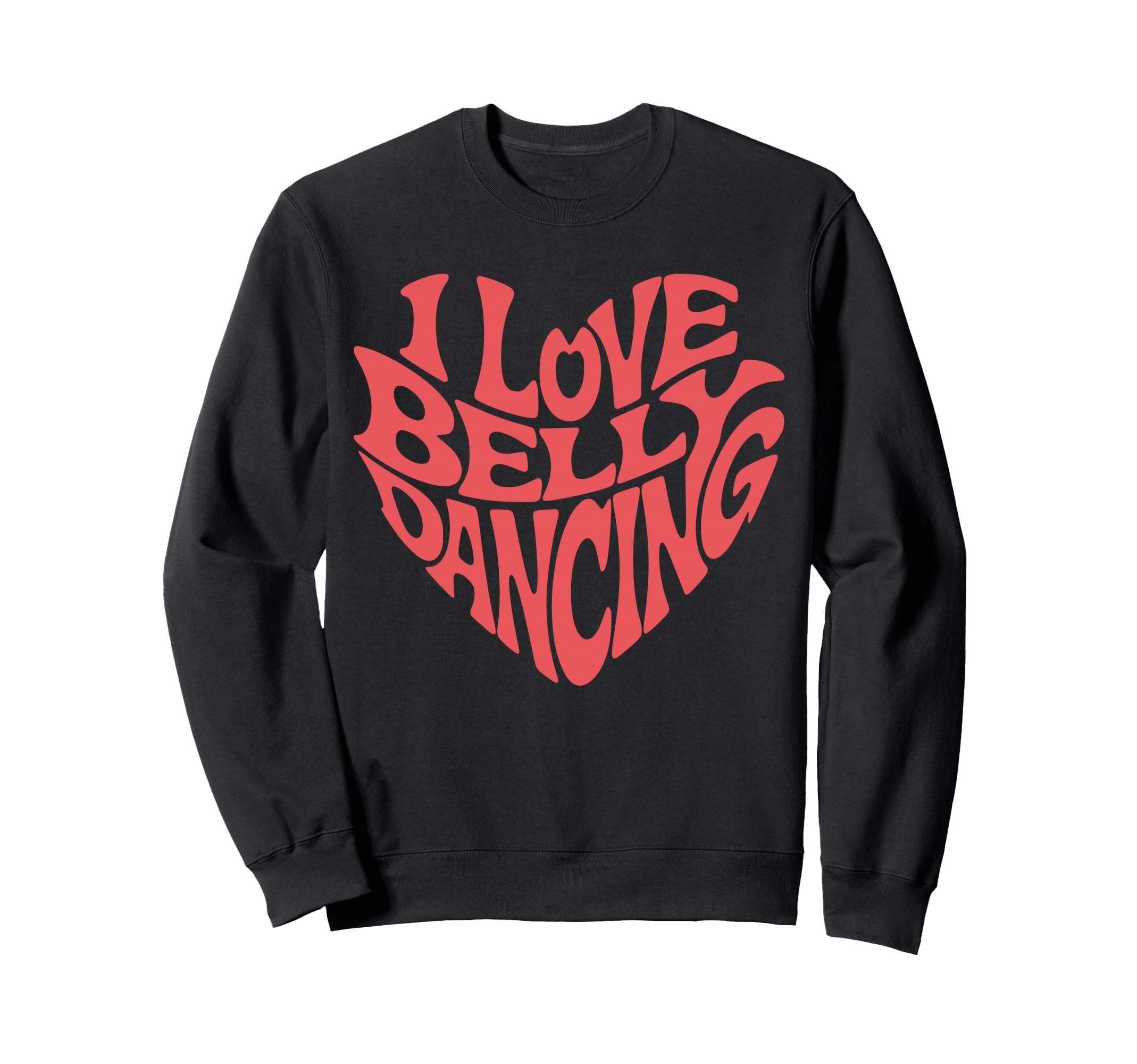 I Love Belly Dancing Typography Sweatshirt - Trendy Graphic for Adults - T-Shirt, Sweatshirt, Hoodie