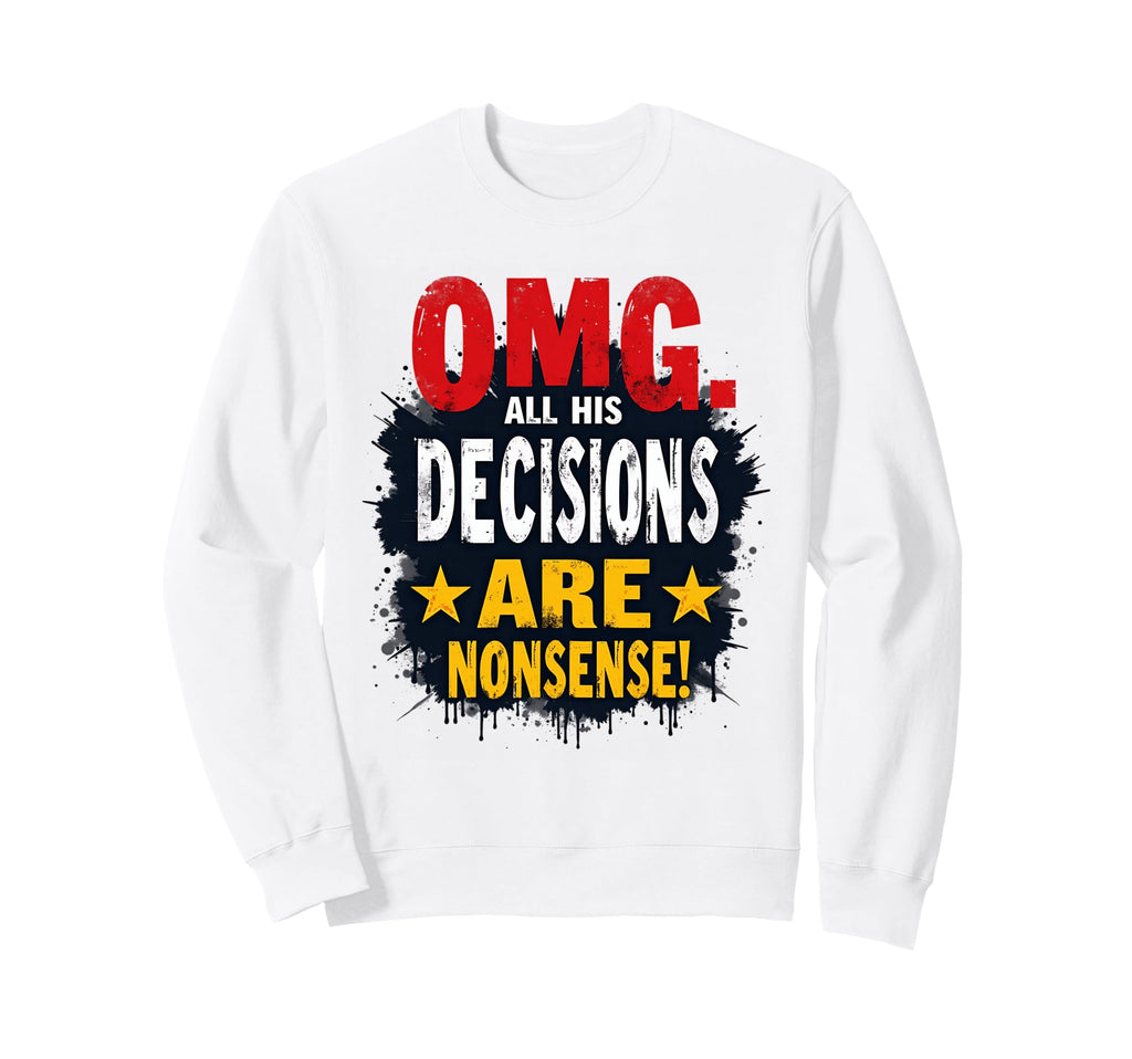Omg Nonsense Decisions Funny Sweatshirt - Trendy Graphic Men Women - T-Shirt, Sweatshirt, Hoodie