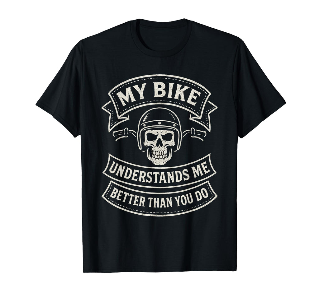 My Bike Understands Me Better T-Shirt - Novelty Apparel Men Women - T-Shirt, Sweatshirt, Hoodie