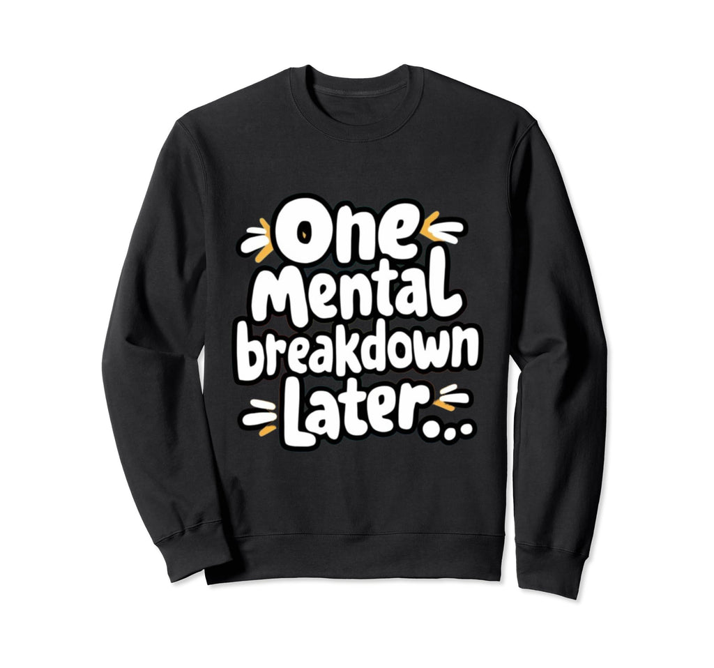 One Mental Breakdown Later Lifes Sweatshirt - Fun Novelty Design Men Women - T-Shirt, Sweatshirt, Hoodie