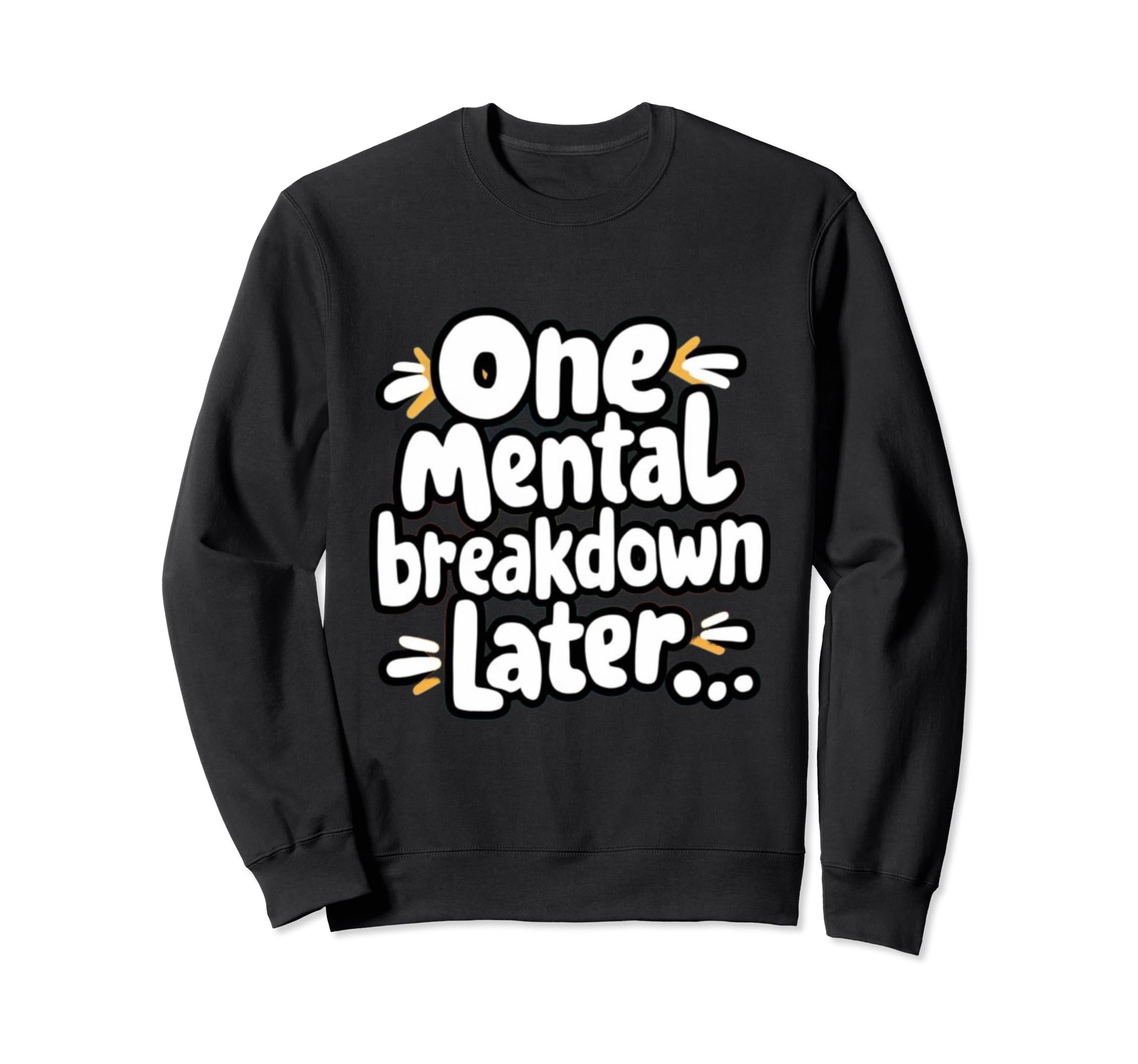 One Mental Breakdown Later Lifes Sweatshirt - Fun Novelty Design Men Women - T-Shirt, Sweatshirt, Hoodie