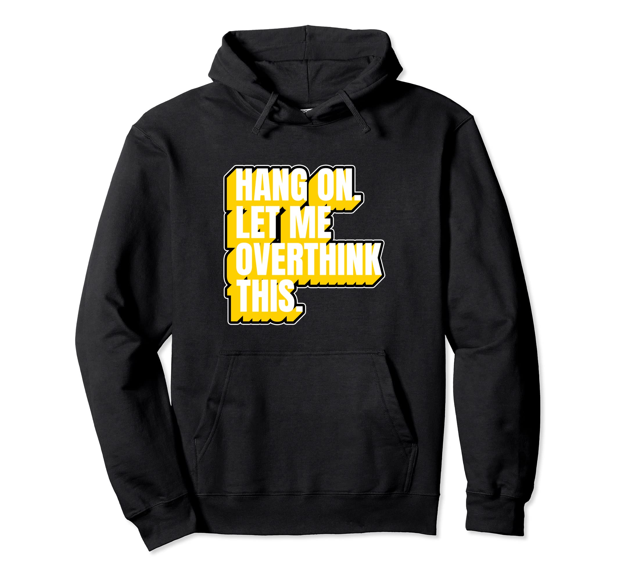 Hang Let Me Overthink This Funny Hoodie - Novelty Apparel Men Women - T-Shirt, Sweatshirt, Hoodie