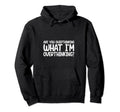Are You Overthinking What Im Hoodie - Casual Everyday Wear Unisex - T-Shirt, Sweatshirt, Hoodie