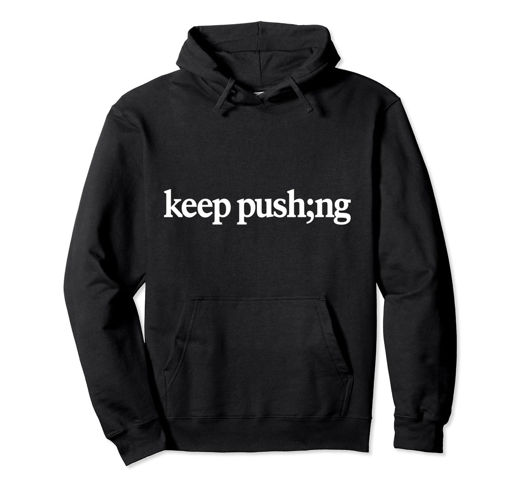 Keep Pushing Semicolon Mental Health Hoodie - Novelty Apparel for Adults - T-Shirt, Sweatshirt, Hoodie