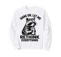 Hang Let Me Rethink Everything Funny Sweatshirt - Graphic Print Men Women - T-Shirt, Sweatshirt, Hoodie