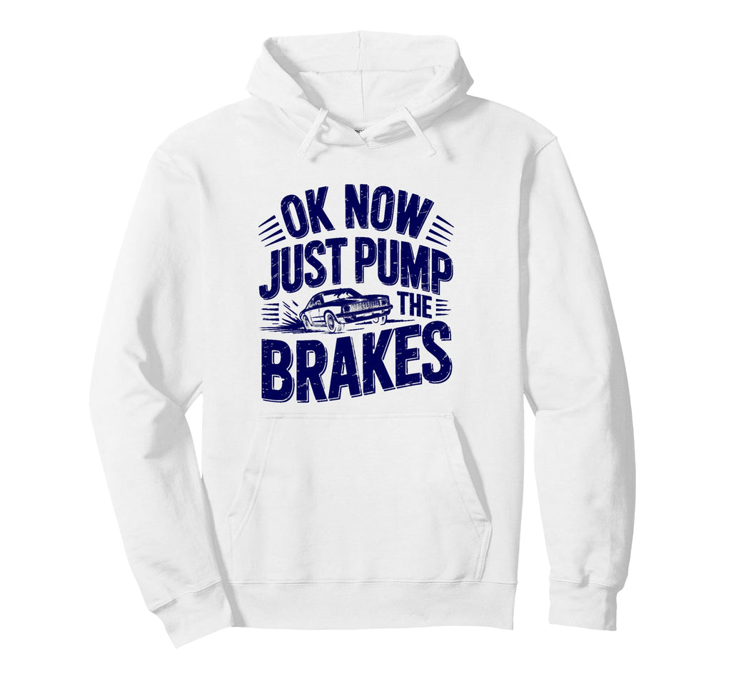 Ok Now Just Pump Brakes Mechanic Car Hoodie - Streetwear Style Unisex - T-Shirt, Sweatshirt, Hoodie