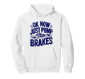 Ok Now Just Pump Brakes Mechanic Car Hoodie - Streetwear Style Unisex - T-Shirt, Sweatshirt, Hoodie