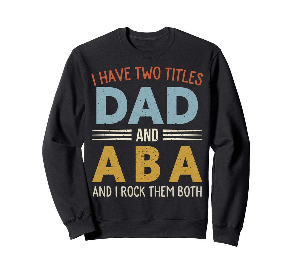 I Have Two Titles Dad And Aba Sweatshirt - Custom Art Print Men Women - T-Shirt, Sweatshirt, Hoodie