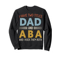 I Have Two Titles Dad And Aba Sweatshirt - Custom Art Print Men Women - T-Shirt, Sweatshirt, Hoodie