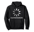 I M Overthinking Overthink Overthinker Hoodie - Novelty Apparel for Adults - T-Shirt, Sweatshirt, Hoodie
