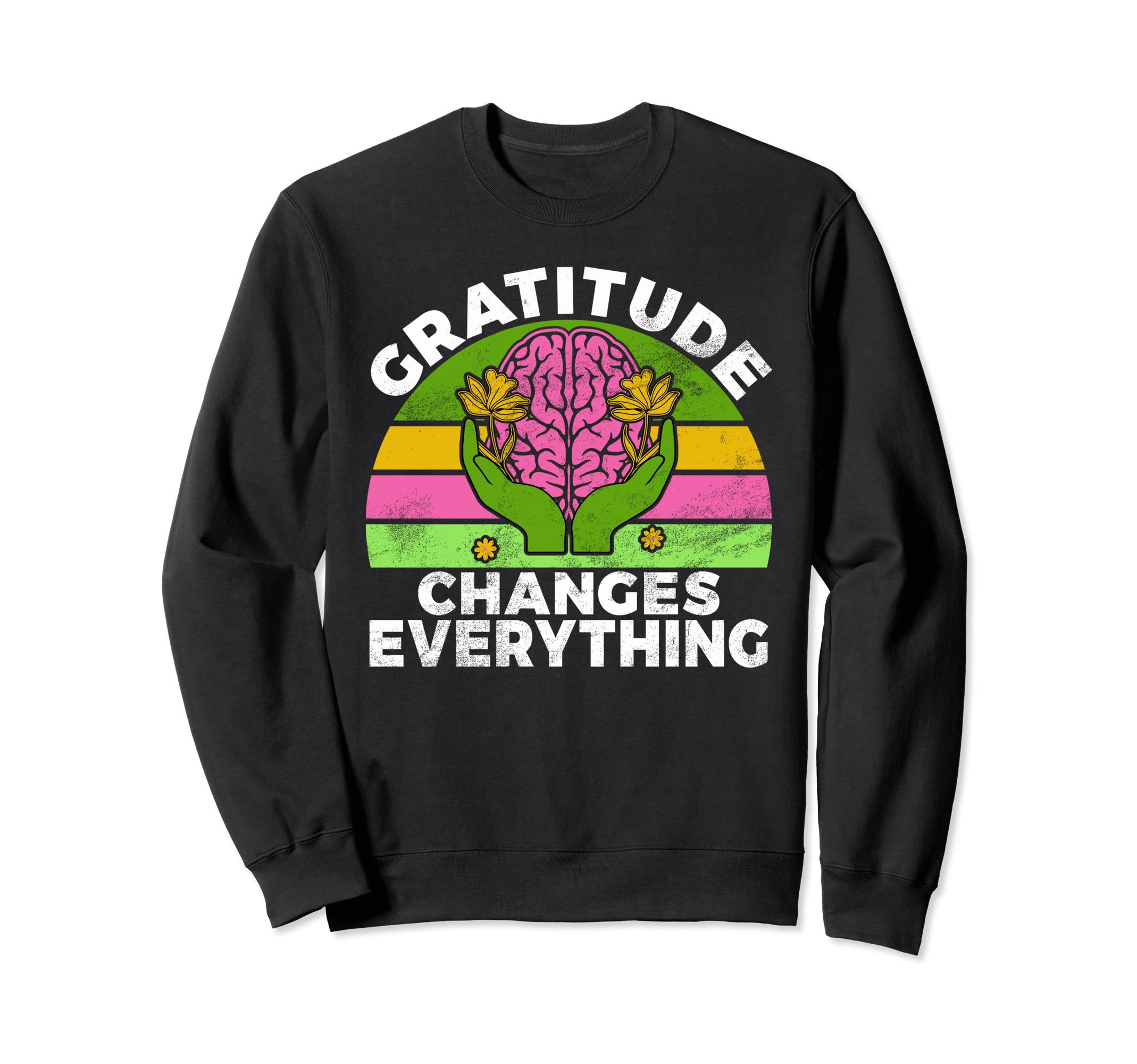Gratitude Changes Everything Sweatshirt - Novelty Apparel for Adults - T-Shirt, Sweatshirt, Hoodie