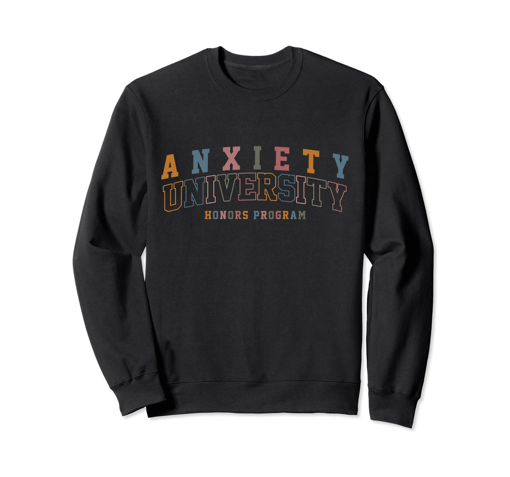 Anxiety University Honors Program Sweatshirt - Novelty Apparel Men Women - T-Shirt, Sweatshirt, Hoodie