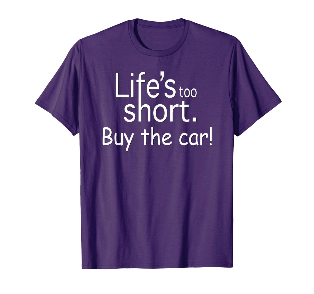 Lifes Too Short Buy Car Funny Car T-Shirt - Fun Novelty Design Unisex - T-Shirt, Sweatshirt, Hoodie