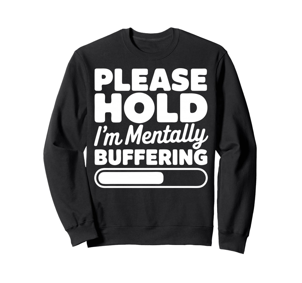 Please Hold Im Mentally Buffering Sweatshirt - Minimalist Print Unisex - T-Shirt, Sweatshirt, Hoodie