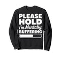 Please Hold Im Mentally Buffering Sweatshirt - Minimalist Print Unisex - T-Shirt, Sweatshirt, Hoodie