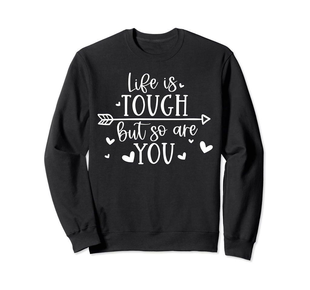 Life Is Tough But So Are You Sweatshirt - Aesthetic Graphic for Adults - T-Shirt, Sweatshirt, Hoodie
