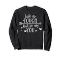 Life Is Tough But So Are You Sweatshirt - Aesthetic Graphic for Adults - T-Shirt, Sweatshirt, Hoodie