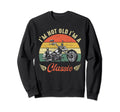 Im Not Old Im Motorcycle Sweatshirt - Casual Everyday Wear Unisex - T-Shirt, Sweatshirt, Hoodie