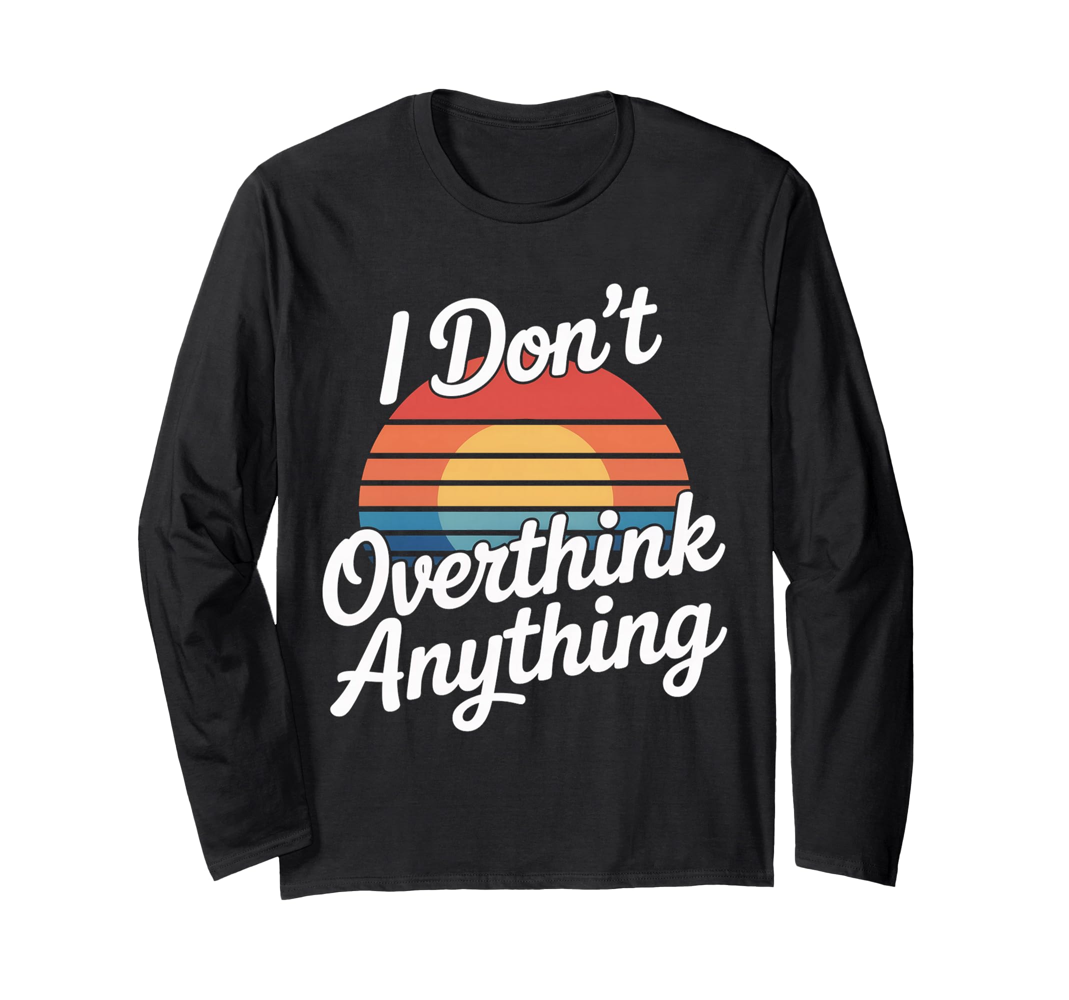 I Dont Overthink Anything Mindset T-Shirt - Casual Everyday Wear Men Women - T-Shirt, Sweatshirt, Hoodie