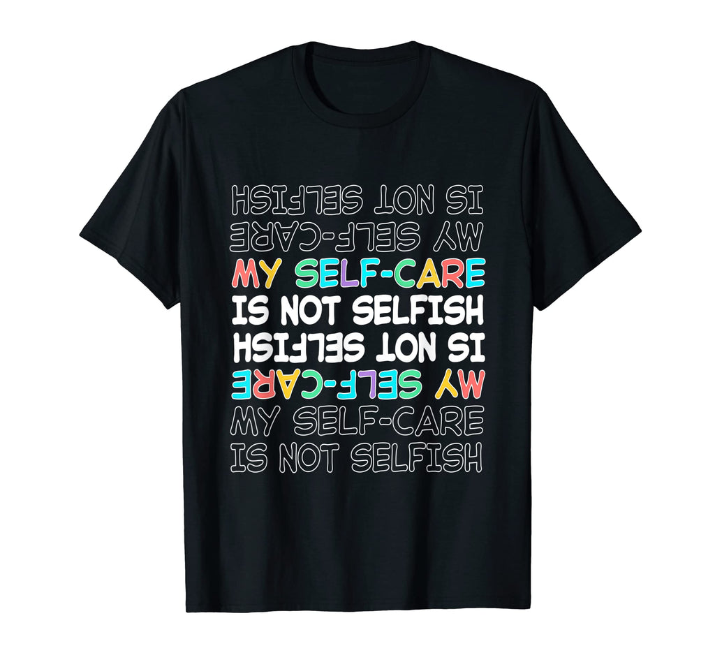 Self Care My Self Care Is Not Selfish T-Shirt - Trendy Graphic Men Women - T-Shirt, Sweatshirt, Hoodie