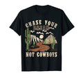 Chase Your Dreams Not Cowboys T-Shirt - Casual Everyday Wear Men Women - T-Shirt, Sweatshirt, Hoodie