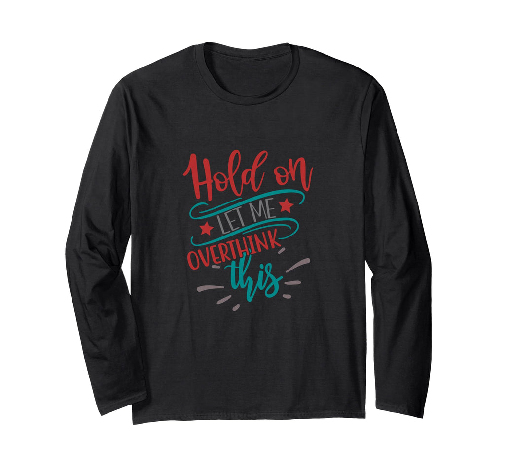 Hold Let Me Overthink This Funny T-Shirt - Unique Graphic Men Women - T-Shirt, Sweatshirt, Hoodie