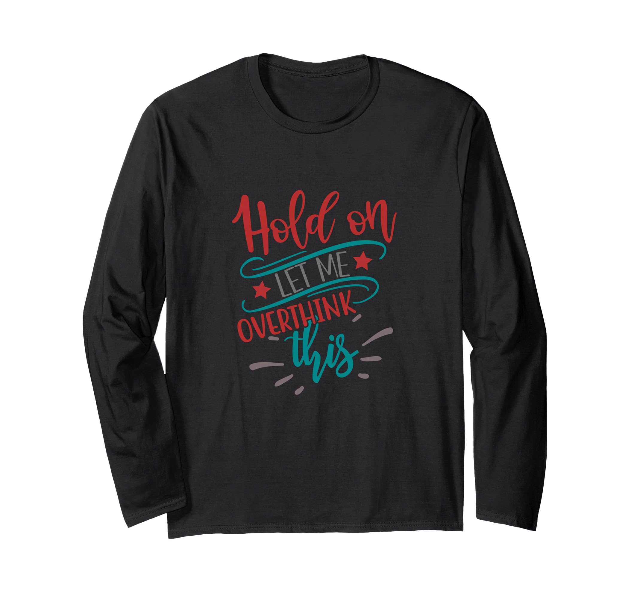 Hold Let Me Overthink This Funny T-Shirt - Unique Graphic Men Women - T-Shirt, Sweatshirt, Hoodie