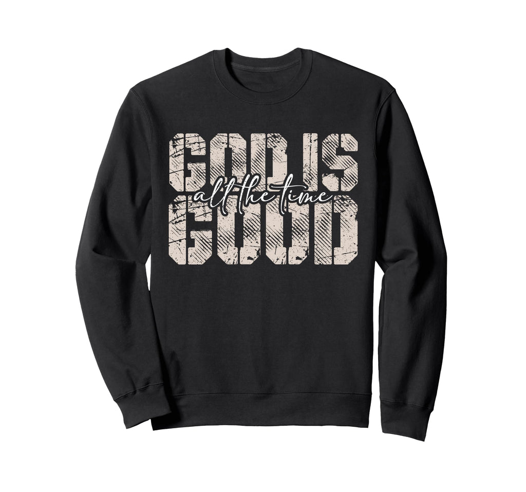 God Is Good All Time Faith Distressed Sweatshirt - Unique Graphic Unisex - T-Shirt, Sweatshirt, Hoodie