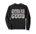 God Is Good All Time Faith Distressed Sweatshirt - Unique Graphic Unisex - T-Shirt, Sweatshirt, Hoodie