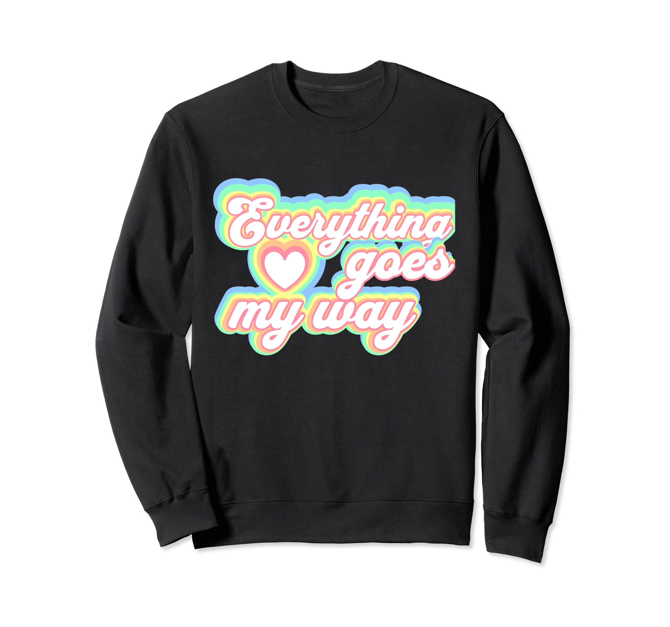 Positive Mantra Everything Goes My Sweatshirt - Streetwear Style Men Women - T-Shirt, Sweatshirt, Hoodie