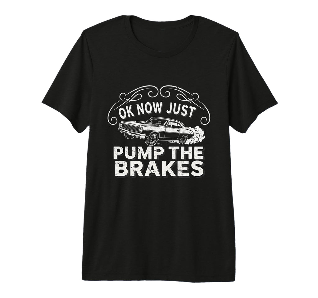 Ok Now Just Pump Brakes Mechanic Car T-Shirt - Novelty Apparel for Adults - T-Shirt, Sweatshirt, Hoodie
